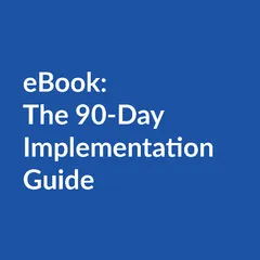 Ebook 90 day implementation guide The 90-Day Implementation Guide