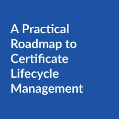 Practical roadmap clm A Practical Roadmap to Certificate Lifecycle Management