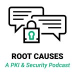 Root Causes - A PKI & Security Podcast